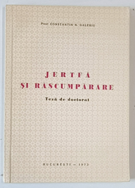 PREOT CONSTANTIN GALERIU , JERTFA SI RASCUMPARARE , TEZA DE DOCTORAT , 1973