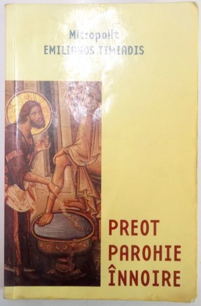 PREOT , PAROHIE , INNOIRE , NOTIUNI SI ORIENTARI PENTRU TEOLOGIA SI PRACTICA PASTORALA de EMILIANOS TIMIADIS , 2001