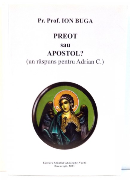 PREOT SAU APOSTOL? (UN RASPUNS PENTRU ADRIAN C.) de ION BUGA , 2011