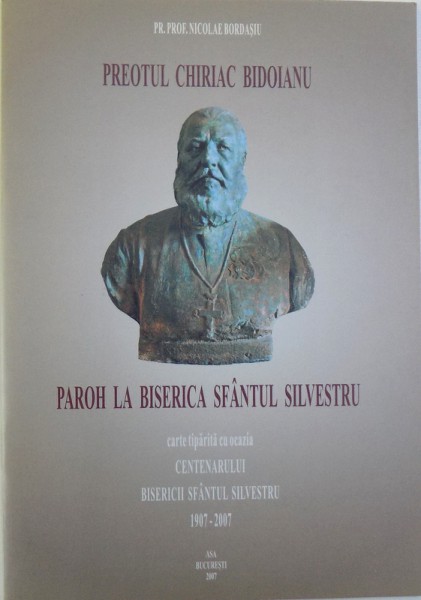 PREOTUL CHIRIAC BIDOIANU  - PAROH LA BISERICA SFANTUL SILVESTRU de PREOT PROF. NICOLAE BORDASIU , 2007