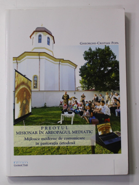 PREOTUL MISIONAR IN AREOPAGUL MEDIATIC - MIJLOACE MODERNE DE COMUNICARE IN PASTORATIA ORTODOXA de GHEORGHE - CRISTIAN POPA , 2013 , PREZINTA SUBLINIERI CU PIXUL SI HALOURI DE APA *