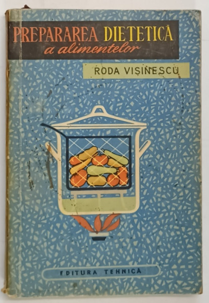 PREPARAREA DIETETICA A ALIMENTELOR de RODA VISINESCU , 1964 *PREZINTA URME DE UZURA