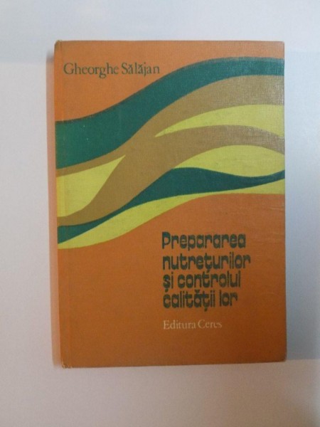PREPARAREA NUTRETURILOR SI CONTROLUL CALITATII LOR de GHEORGHE SALAJAN , 1984