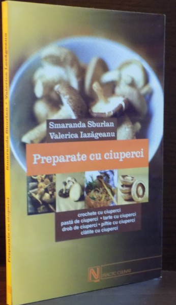PREPARATE CU CIUPERCI de SMARANDA SBURLAN , VALERICA IAZAGEANU , EDITIA A II A , 2004