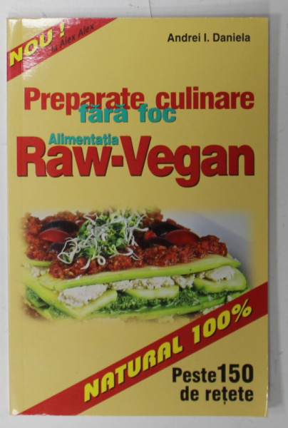 PREPARATE CULINARE FARA FOC , ALIMENTATIA RAW - VEGAN de ANDREI I. DANIELA , PESTE 150 DE RETETE , ANII '90