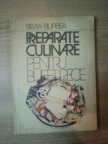 PREPARATE CULINARE PENTRU BUFET RECE de SILVIA BURBEA, 1992