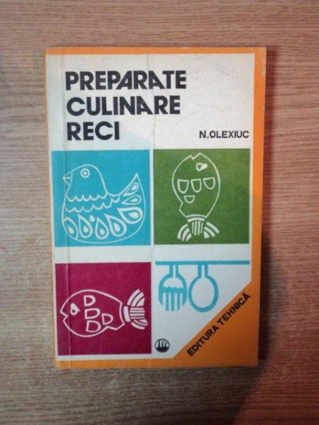 PREPARATE CULINARE RECI de N. OLEXIUC , Bucuresti 1976
