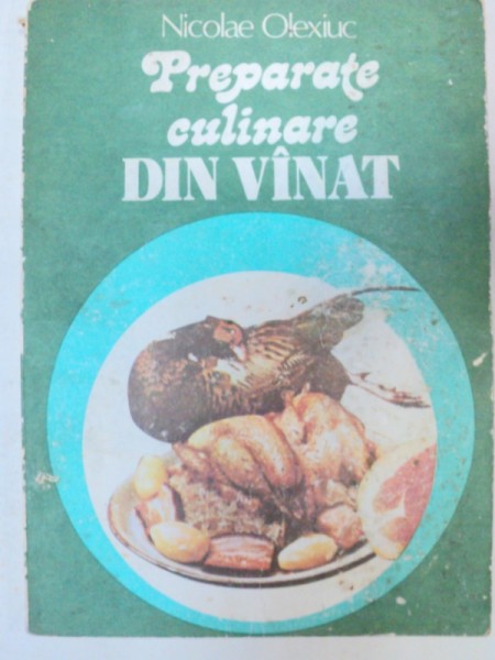 PREPARATE CULINARE DIN VANAT de NICOLAE OLEXIUC  1982