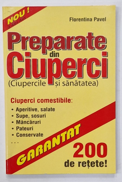 PREPARATE DIN CIUPERCI ( CIUPERCILE SI SANATATEA  ) de FLORENTINA PAVEL , 200 DE RETETE , 2005