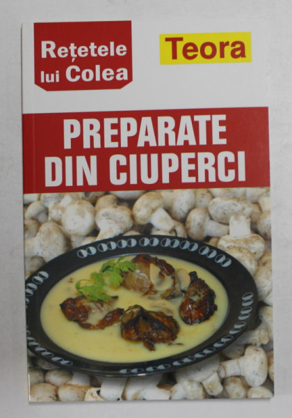 PREPARATE DIN CIUPERCI - RETETELE LUI COLEA , 2007