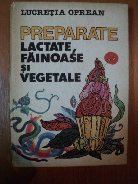 PREPARATE LACTATE , FAINOASE SI VEGETALE de LUCRETIA OPREAN  1984