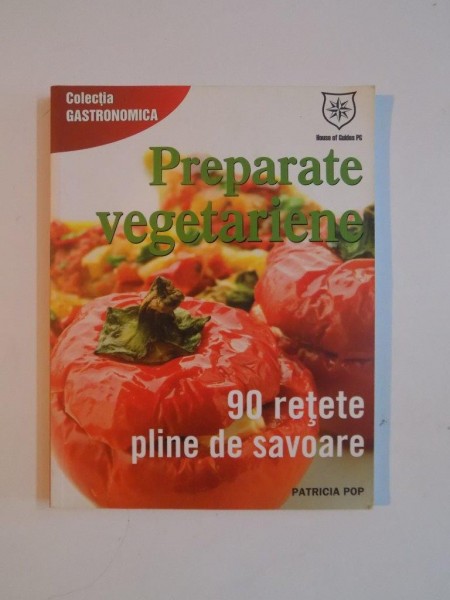 PREPARATE VEGETARIENE , 90 DE RETETE PLINE DE SAVOARE de PATRICIA POP , 2011