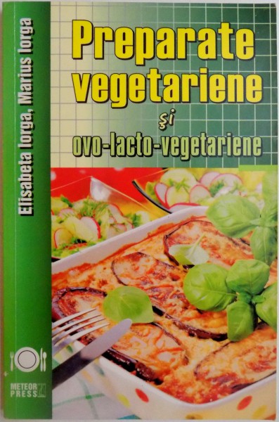 PREPARATE VEGETARIENE SI OVO - LACTO - VEGETARIENE de ELISABETA IORGA , MARIUS IORGA , 2011