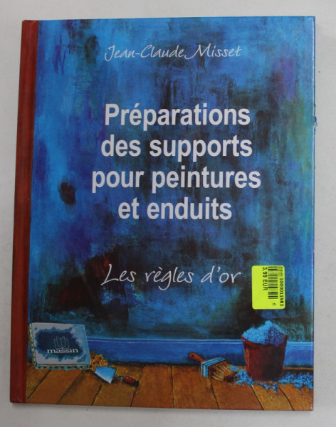 PREPARATIONS DES SUPPORTS POUR PEINTURES ET ENDUITS par  JEAN - CLAUDE MISSET , LES REGLES D 'OR , 2007