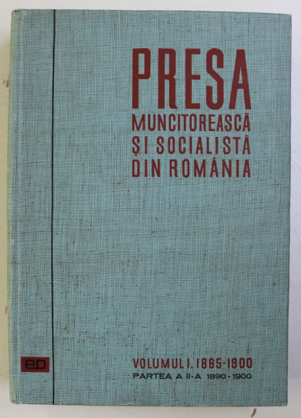 PRESA MUNCITOREASCA SI SOCIALISTA DIN ROMANIA VOL. I (1865-1900) PARTEA a - II - a (1890-1900) , 1964