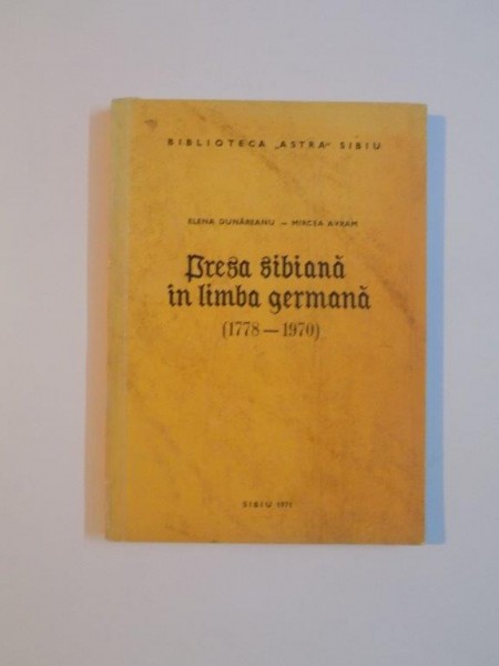 PRESA SIBIANA IN LIMBA GERMANA 01778 - 1970 de ELENA DUNAREANU , MIRCEA AVRAM , 1971