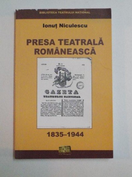 PRESA TEATRALA ROMANEASCA (1835 - 1944) de IONUT NICULESCU , 2004