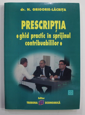 PRESCRIPTIA - GHID PRACTIC IN SPRIJINUL CONTRIBUABILILOR de N. GRIGORE - LACRITA , 2013