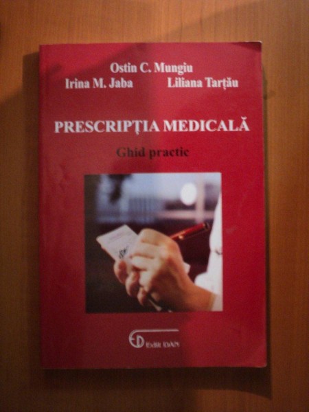 PRESCRIPTIA MEDICALA , GHID PRACTIC de OSTIN C. MUNGIU , IRINA M. JABA , LILIANA TARTAU , Iasi 2004