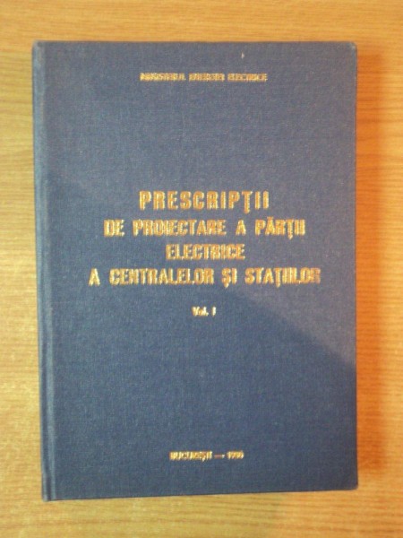 PRESCRIPTII DE PROIECTARE A PARTII ELECTRICE A CENTRALELOR SI STATIILOR , VOL. I CIRCUITE PRIMARE , Bucuresti 1980