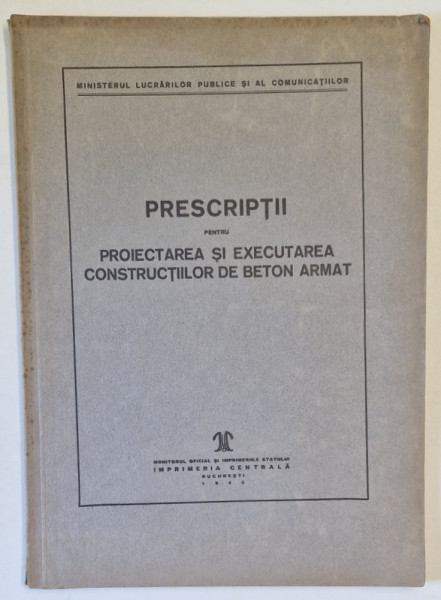 PRESCRIPTII PENTRU PROIECTAREA SI EXECUTAREA CONSTRUCTIILOR DIN BETON ARMAT , 1942