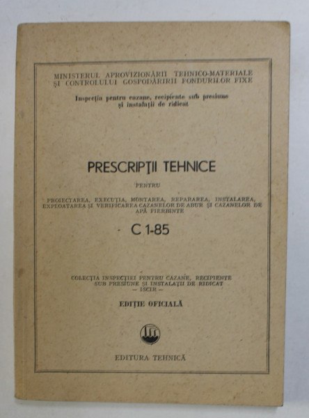 PRESCRIPTII TEHNICE PENTRU PROECTAREA , EXECUTIA ...CAZANELOR DE ABURI SI CAZANELOR DE APA FIERBINTE - C 1- 85 , EDITIE OFICIALA , 1987