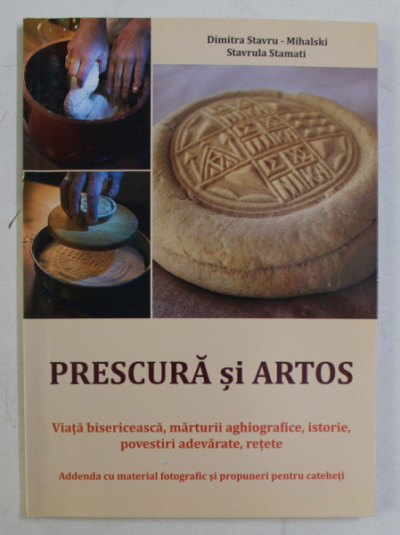 PRESCURA SI ARTOS  - VIATA BISERICEASCA , MARTURII AGHIOGRAFICE , ISTORIE , POVESTIRI ADEVARATE , RETETE de DIMITRA STAVRU  - MIHALSKI si STAVRULA STAMATI , 2013