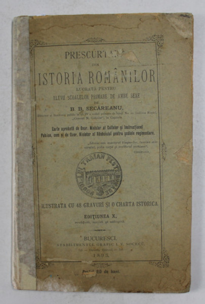 PRESCURTARE DIN ISTORIA ROMANILOR LUCRATA PENTRU ELEVII SCOLELOR PRIMARE DE AMBE SEXE de B.B. SECAREANU , 1893