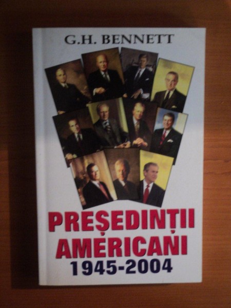 PRESEDINTII AMERICANI 1945 - 2004 de G. H. BENNET