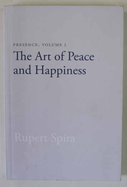 PRESENCE , VOLUME 1 :  THE ART OF PEACE AND HAPPINESS by RUPERT SPIRA , 2016