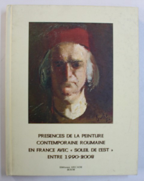 PRESENCES DE LA PEINTURE CONTEMPORAINE ROUMAINE EN FRANCE AVEC " SOLEIL DE L ' EST " , ENTRE 1990 - 2008 , 2008