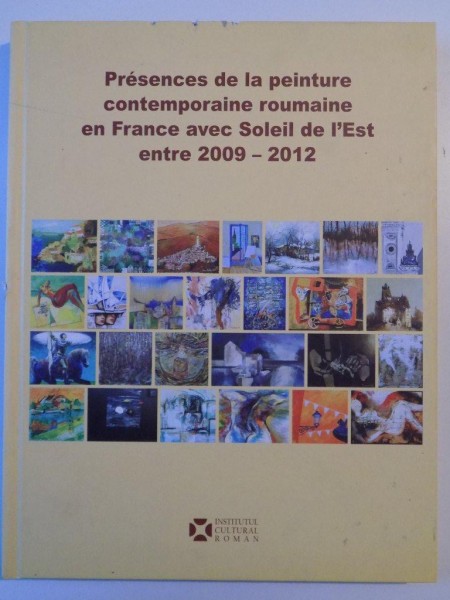 PRESENCES DE LA PEINTURE CONTEMPORAINE ROUMAINE EN FRANCE AVEC SOLEIL DE L' EST ENTRE 2009 - 2012 , 2013