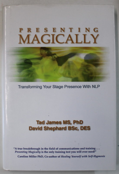 PRESENTING MAGICALLY , TRANSFORMING YOUR STAGE PRESENCE WITH NLP by TAD JAMES and DAVID SHEPARD , 2006