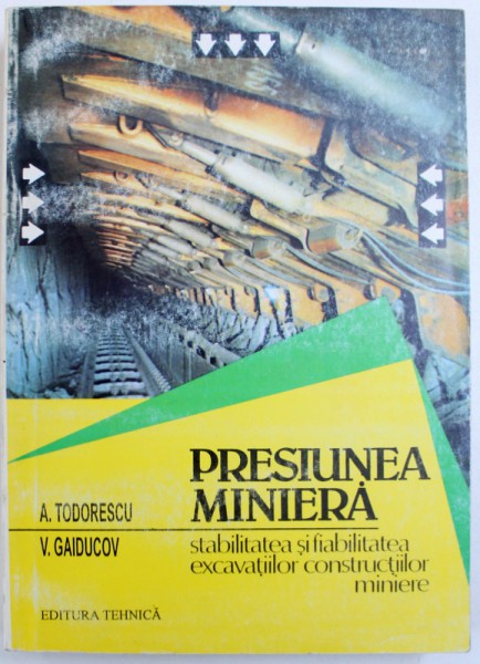 PRESIUNEA MINIERA  - STABILITATEA SI FIABILITATEA EXCAVATIILOR CONSTRUCTIILOR MINIERE, VOL. I de A . TEODORESCU si V. GAIDUCOV , 1995
