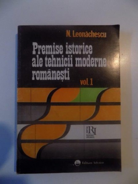 PRESMISE ISTORICE ALE TEHNICII MODERNE ROMANESTI VOL I, II de N. LEONACHESCU 1994