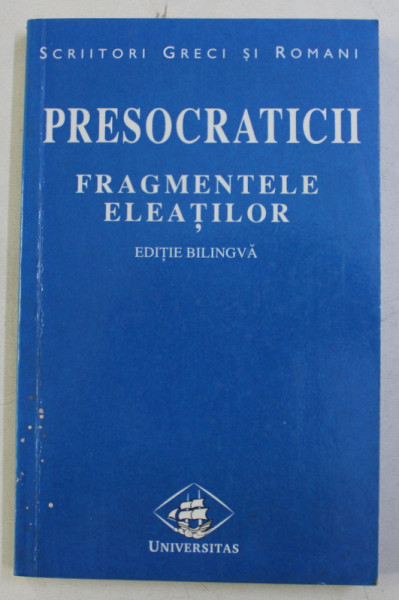 PRESOCRATICII - FRAGMENTELE ELEATILOR- XENOFANES , PARMENIDES , ZENON , MELISSOS ,  - EDITIE BILINGVA GREACA - ROMANA , 1998 ,