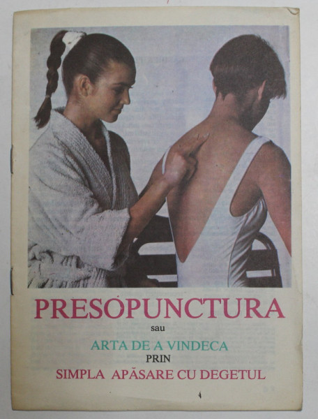 PRESOPUNCTURA SAU ARTA DE A VINDECA PRIN SIMPLA APASARE CU DEGETUL , ANII '90
