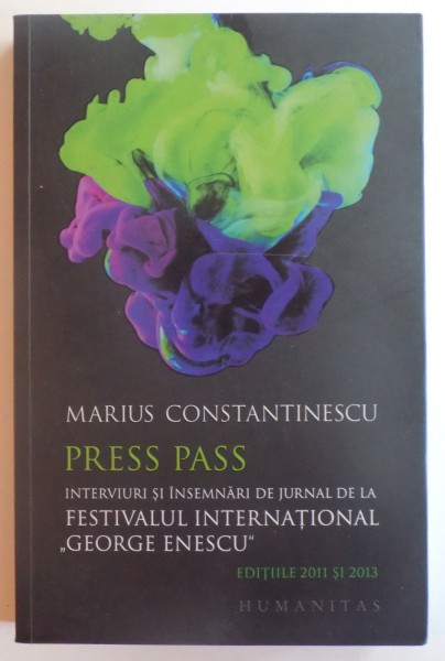 PRESS PASS , INTERVIURI SI INSEMNARI DE JURNAL DE LA FESTIVALUL INTERNATIONAL "GEORGE ENESCU" de MARIUS CONSTANTINESCU , EDITIILE 2011 SI 2013 , 2015