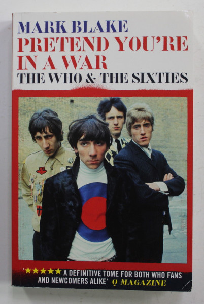 PRETEND YOU 'RE IN A WAR - THE WHO AND THE SIXTIES by MARK BLAKE , 2015