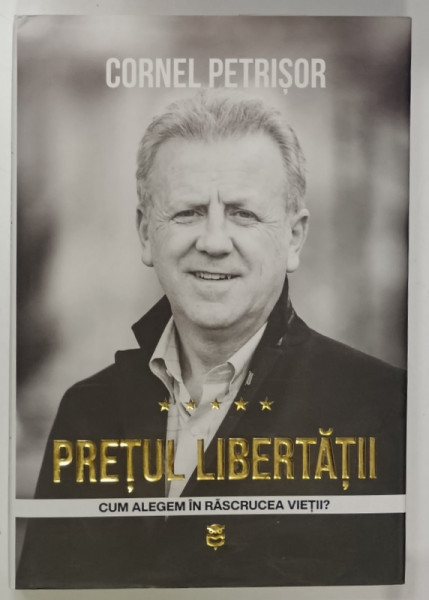 PRETUL LIBERTATII , CUM ALEGEM IN RASCRUCEA   VIETII ? de CORNEL PETRISOR , 2023, DEDICATIE  *