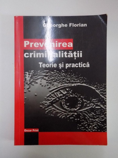 PREVENIREA CRIMINALITATII . TEORIE SI PRACTICA de GHEORGHE FLORIAN , 2005