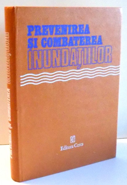 PREVENIREA SI COMBATEREA INUNDATIILOR de VASILE CHIRIAC , ... , ION A. MANOLIU , 1980
