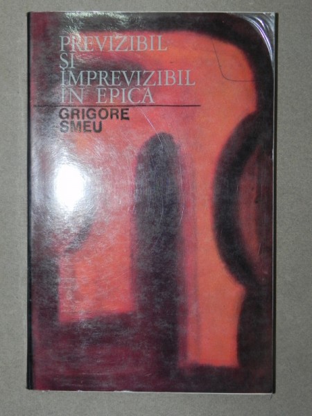 PREVIZIBIL SI IMPREVIZIBIL IN EPICA-GRIGORE ZMEU  BUCURESTI 1972