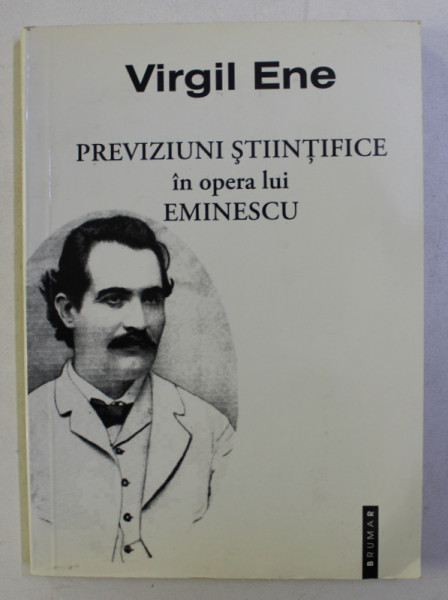 PREVIZIUNI STIINTIFICE IN OPERA LUI EMINESCU de VIRGIL ENE , 2010