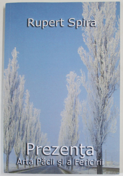 PREZENTA , ARTA PACII SI A FERICIRII de RUPERT SPIRA , VOLUMUL I , 2013