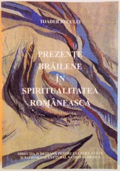 PREZENTE BRAILENE IN SPIRITUALITATEA ROMANEASCA , MIC DICTIONAR ENCICLOPEDIC de TOADER BUCULEI , 2004