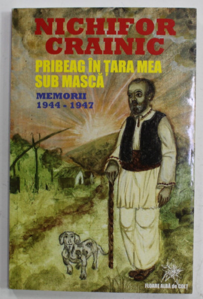 PRIBEAG IN TARA MEA SUB MASCA , MEMORII 1944 - 1947 de NICHIFOR CRAINIC , 2015