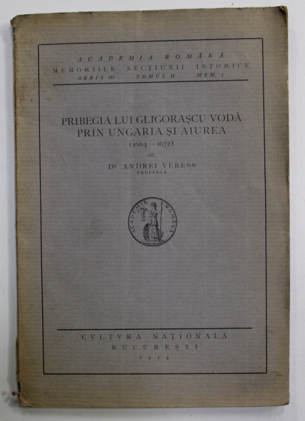PRIBEGIA LUI GLIGORASCU VODA PRIN UNGARIA SI AIUREA ( 1664- 1672 ) de ANDREI VERESS , 1944