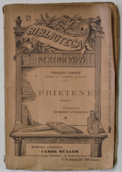 PRIETENE . roman de FRANCOIS COPPEE   , COLECTIA ' BIBLIOTECA PENTRU TOTI ' NR. 52 , INCEPUT DE SECOL XX