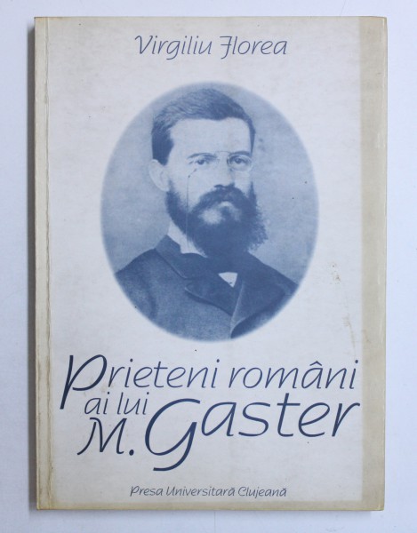 PRIETENI ROMANI AI LUI M. GASTER  - CERCUL " JUNIMII " BUCURESTENE de VIRGILIU FLOREA , 1997 , DEDICATIE*